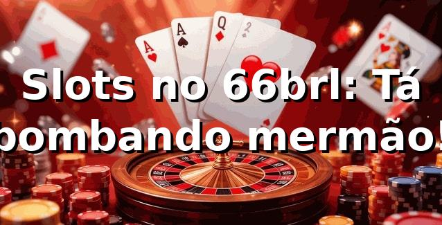 Slots no 66brl: Tá bombando, mermão! 🎰